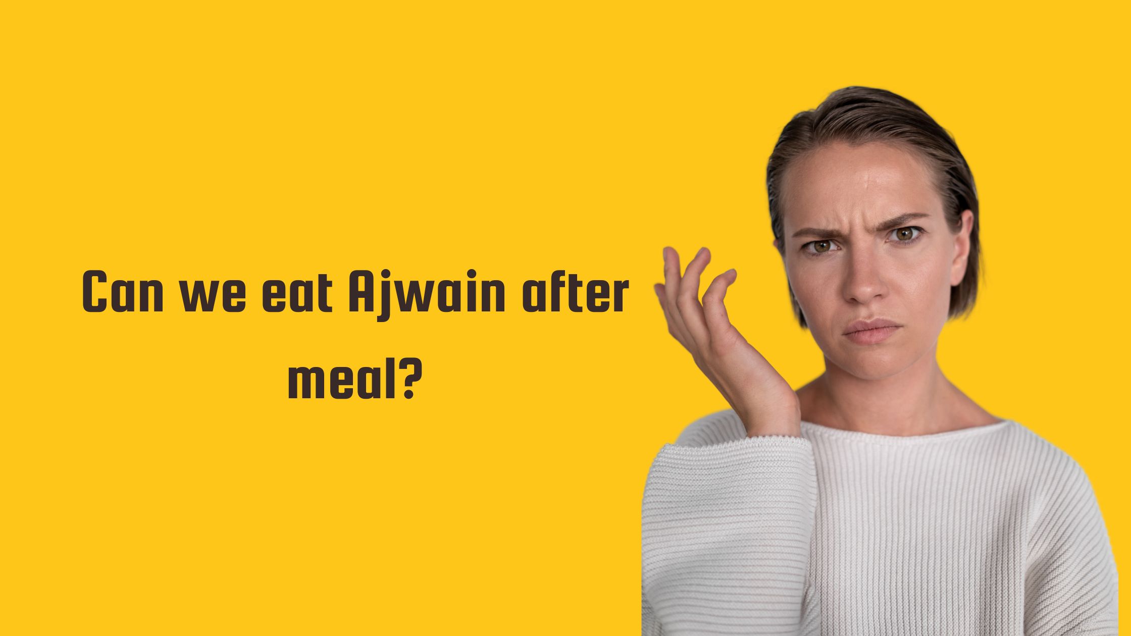 Can we eat Ajwain after meal?