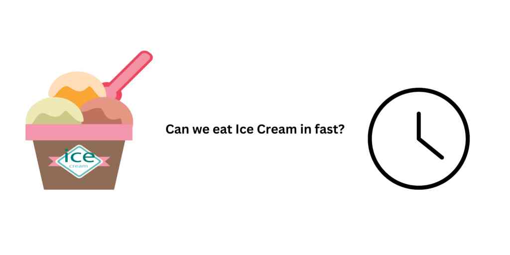Can we eat Ice Cream in fast?